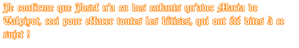 Je confirme que Josef n’a eu des enfants qu’avec Maria de Talpiyot, ceci pour effacer toutes les bêtises, qui ont été dites à ce sujet !