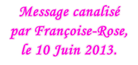 Message canalisé par Françoise-Rose,  le 10 Juin 2013.
